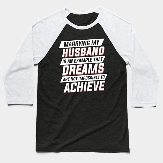 Marrying My Husband An Example Dreams Isn't Impossible to Achieve Womens Baseball T-Shirt by Freid